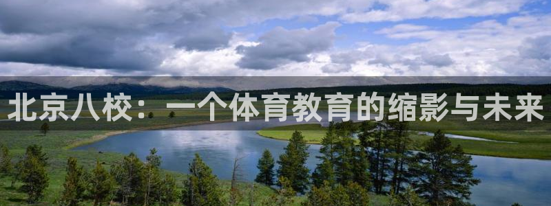 杏彩xc体育老板是谁：北京八校：一个体育教育的缩影与未来
