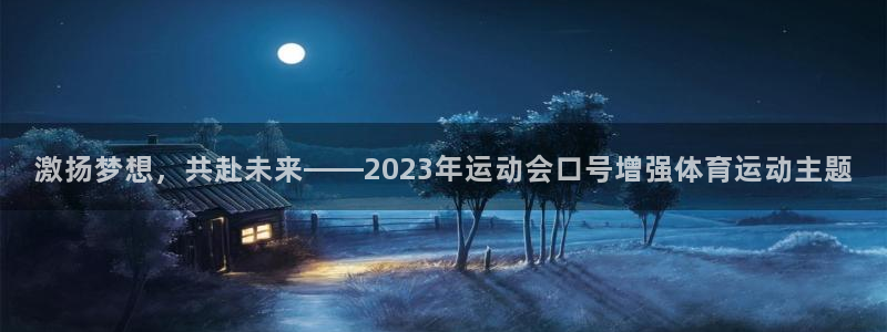 杏彩体育官网入口：激扬梦想，共赴未来——2023年运动会口号增强体育运动主题